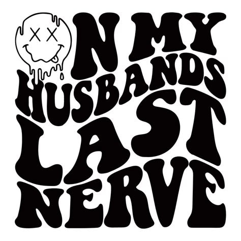 On My Husbands Last Nerve