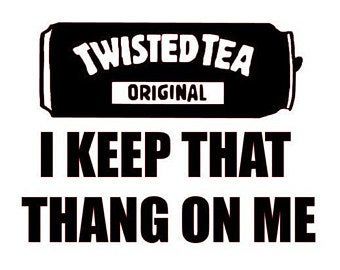 Twisted Tea I keep That Thang On Me